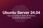 How to Configure Static IP Address on Ubuntu Server 24.04