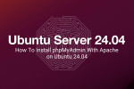 How To Install phpMyAdmin With Apache on Ubuntu 24.04