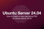 How to Deploy a react app using PM2 on Ubuntu Server 24.04