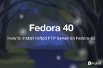 How to Install vsftpd FTP Server on Fedora 40